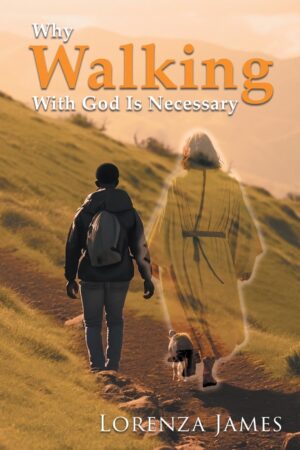 Why Walking With God Is Necessary: For Love, Peace, Happinesss and Justice