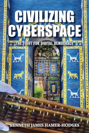 Civilizing Cyberspace: The Fight For Digital Democracy