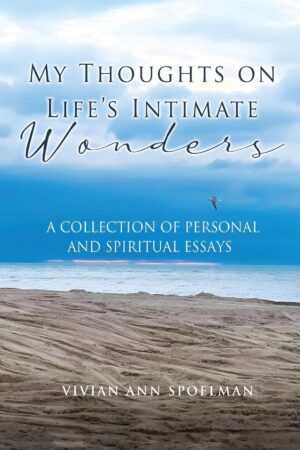 My Thoughts on Life’s Intimate Wonders: A Collection of Personal and Spiritual Essays